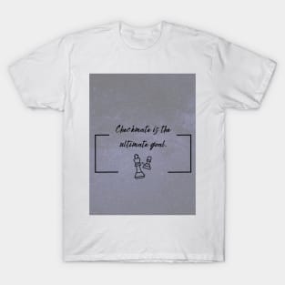 Checkmate is the ultimate goal T-Shirt